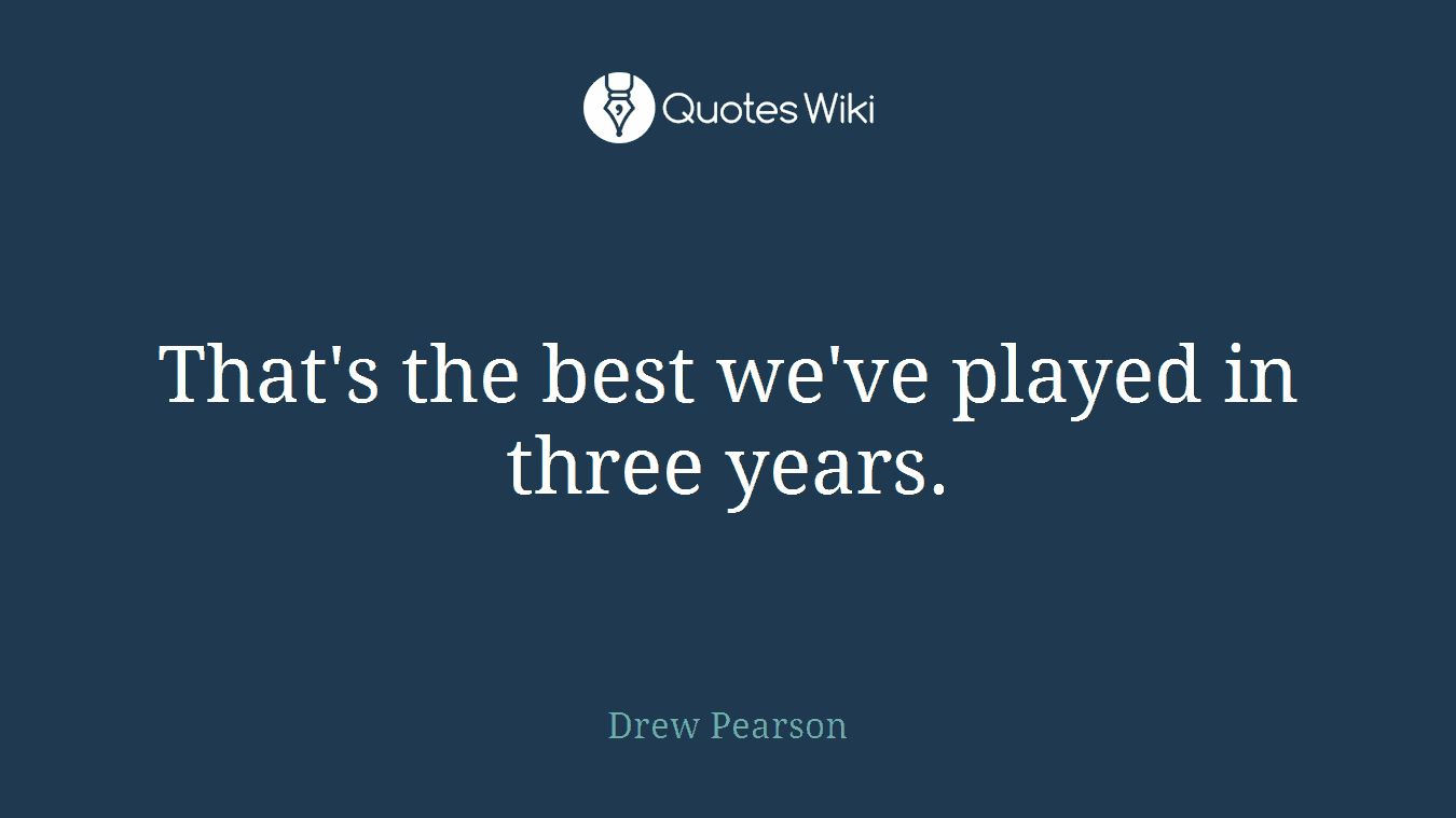 That's the best we've played in three years.