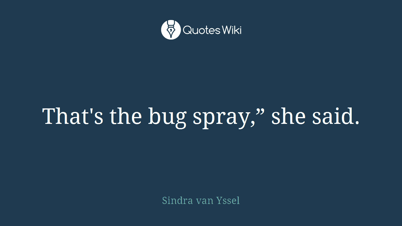That's the bug spray,” she said.