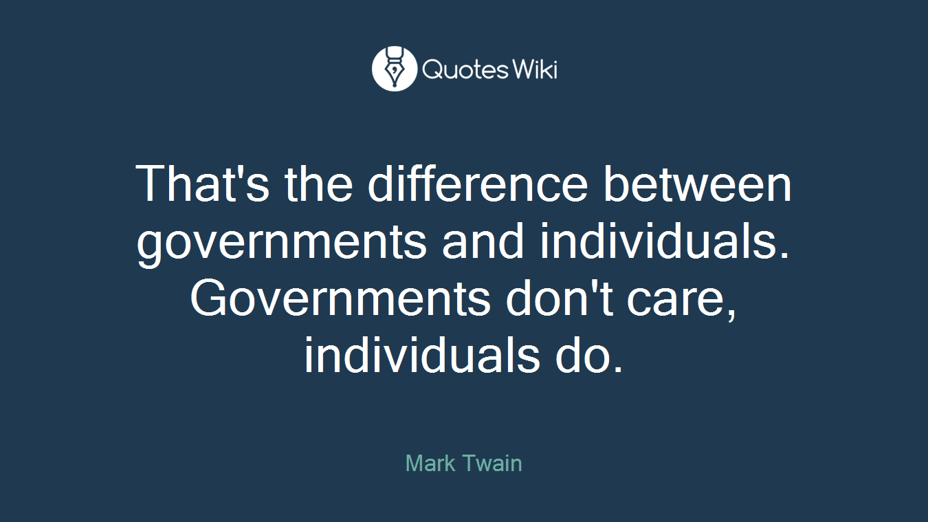 That's the difference between governments and individuals. Governments don't care, individuals do.