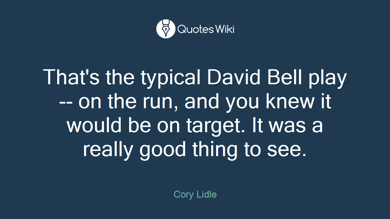 That's the typical David Bell play -- on the run, and you knew it would be on target. It was a really good thing to see.