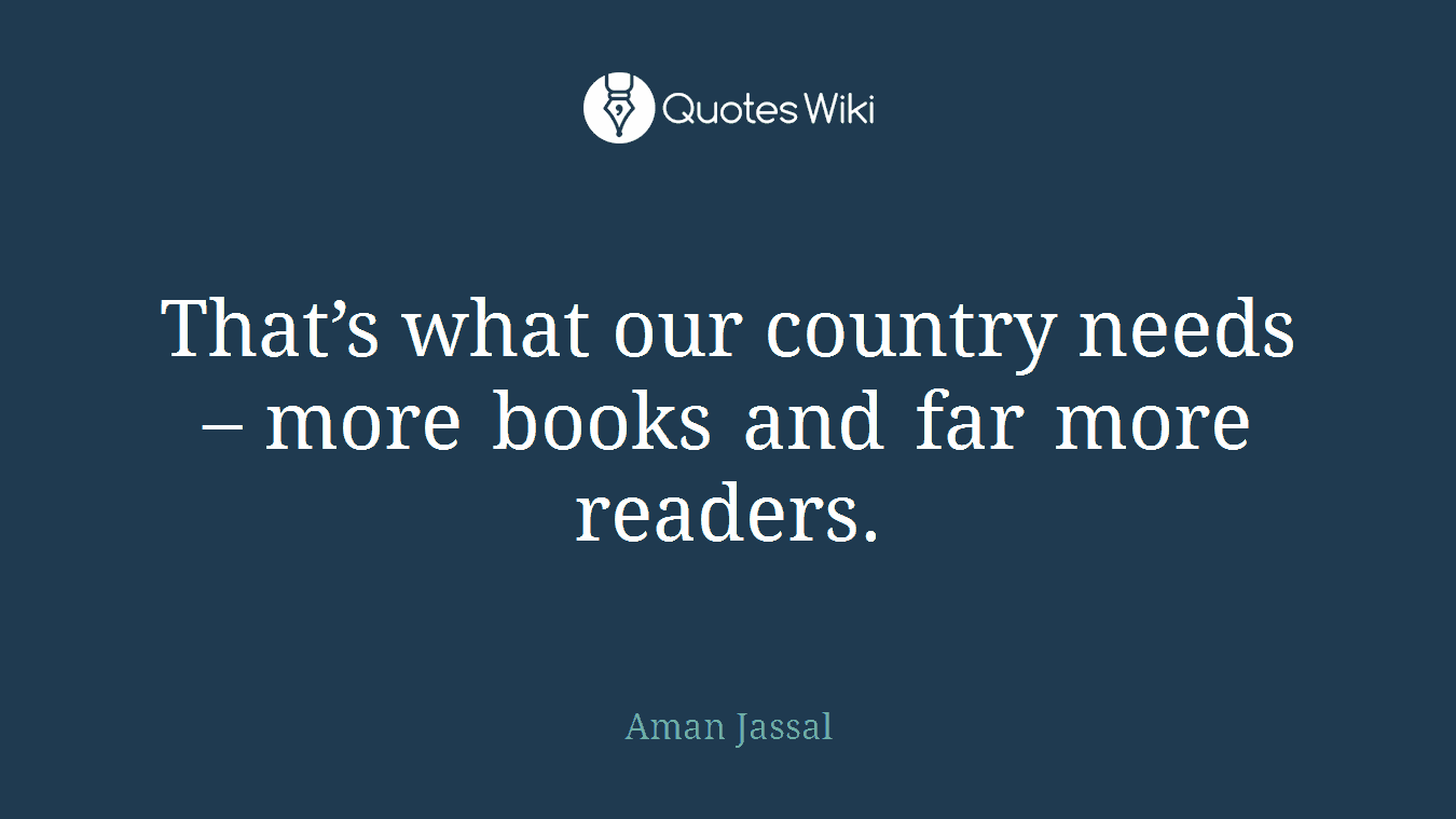 That’s what our country needs – more books and far more readers.
