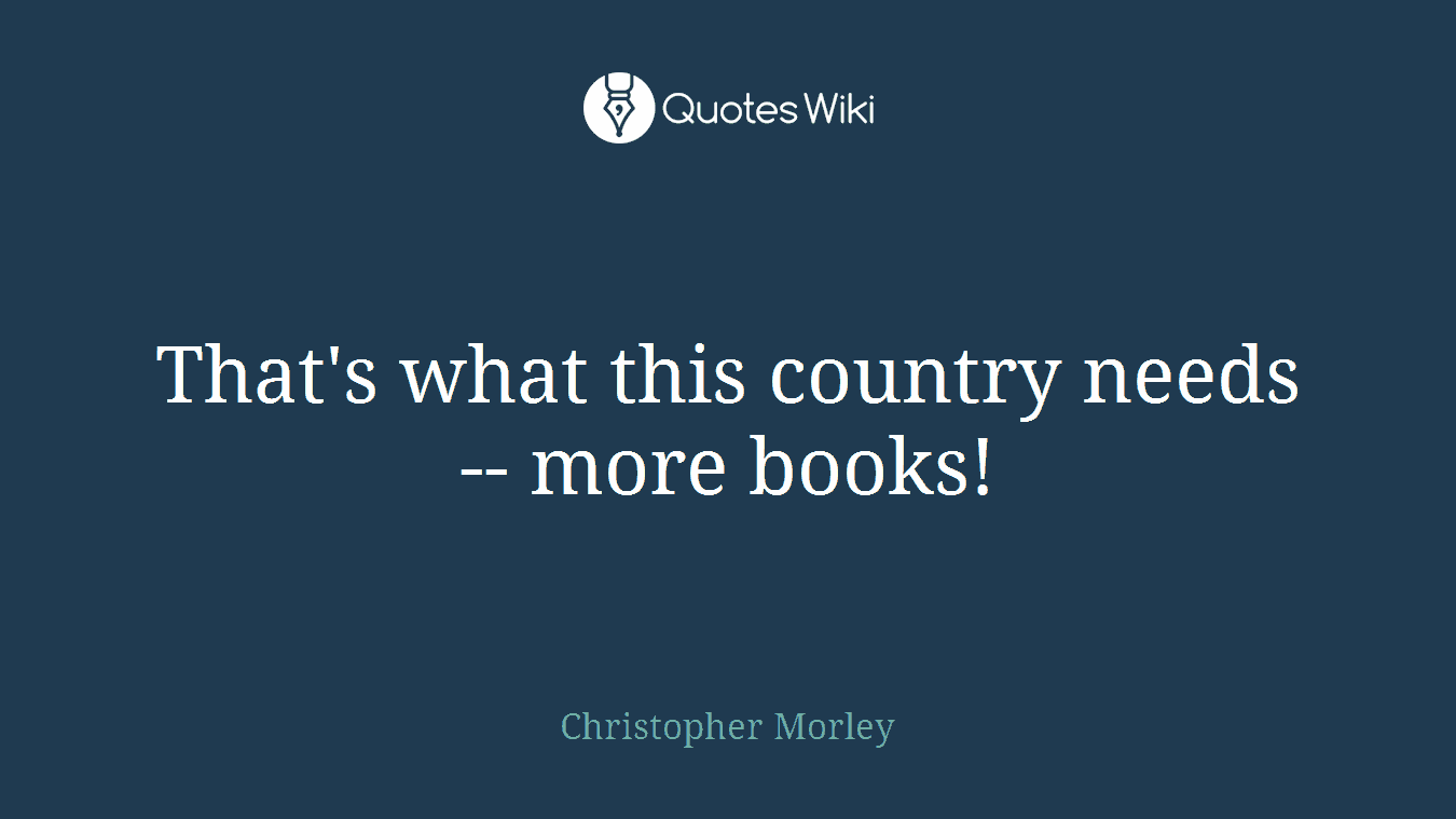 That's what this country needs -- more books!