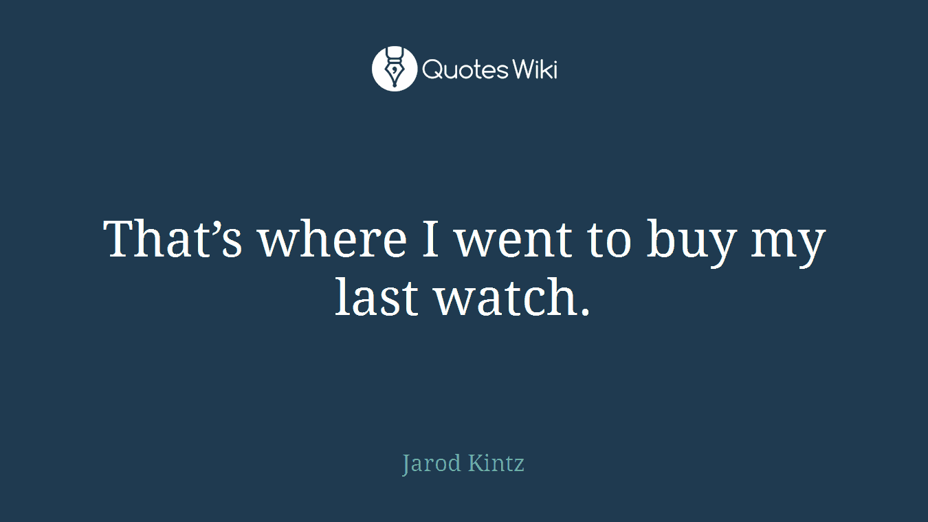 That’s where I went to buy my last watch.