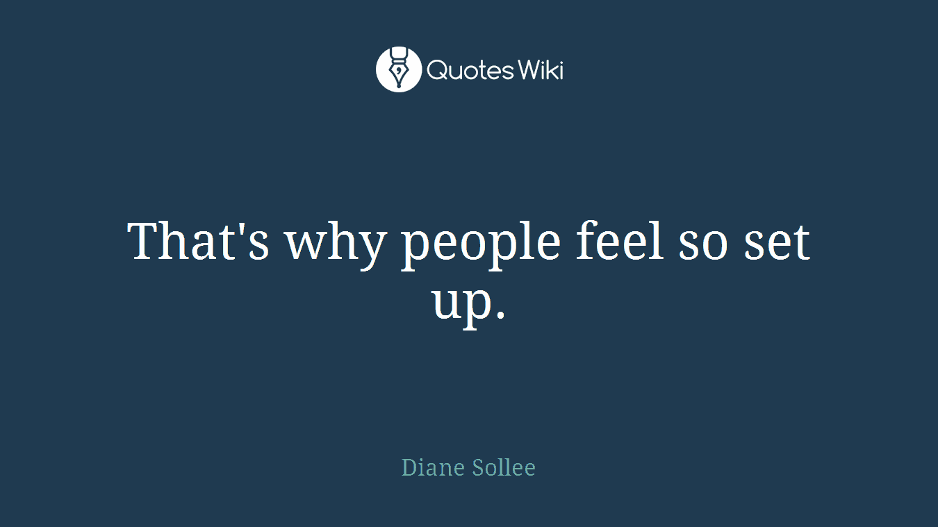 That's why people feel so set up.