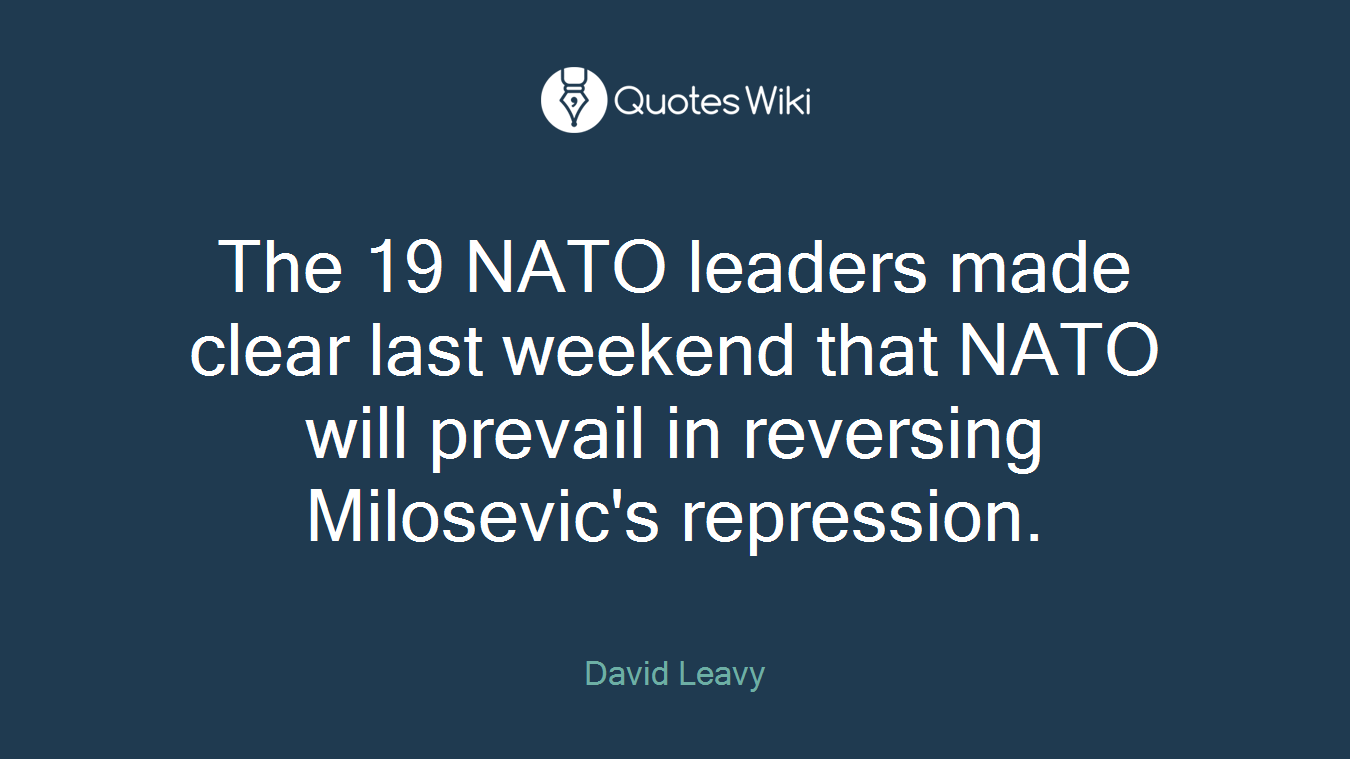 The 19 NATO leaders made clear last weekend that NATO will prevail in reversing Milosevic's repression.