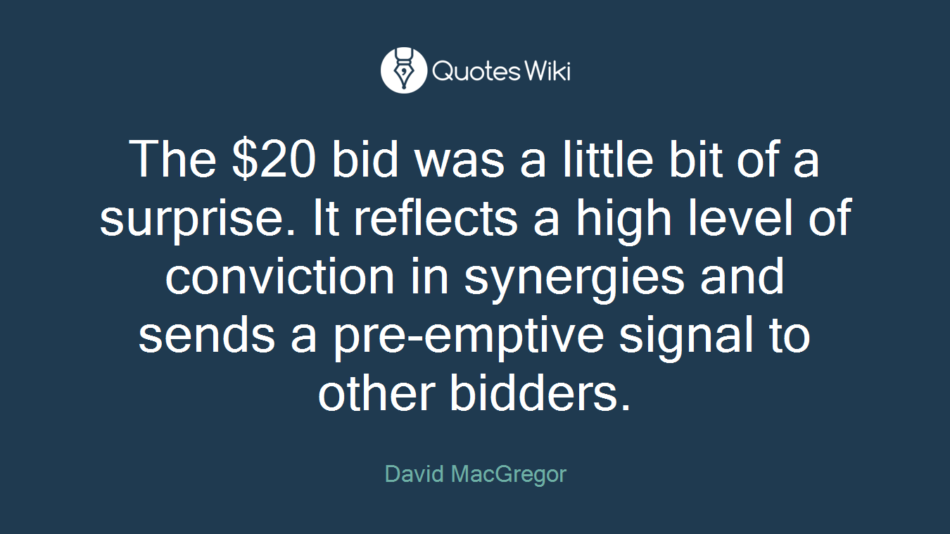 The $20 bid was a little bit of a surprise. It reflects a high level of conviction in synergies and sends a pre-emptive signal to other bidders.