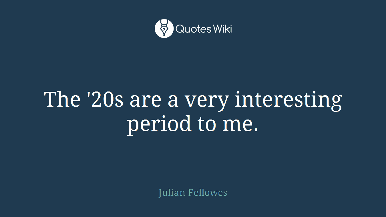 The '20s are a very interesting period to me.