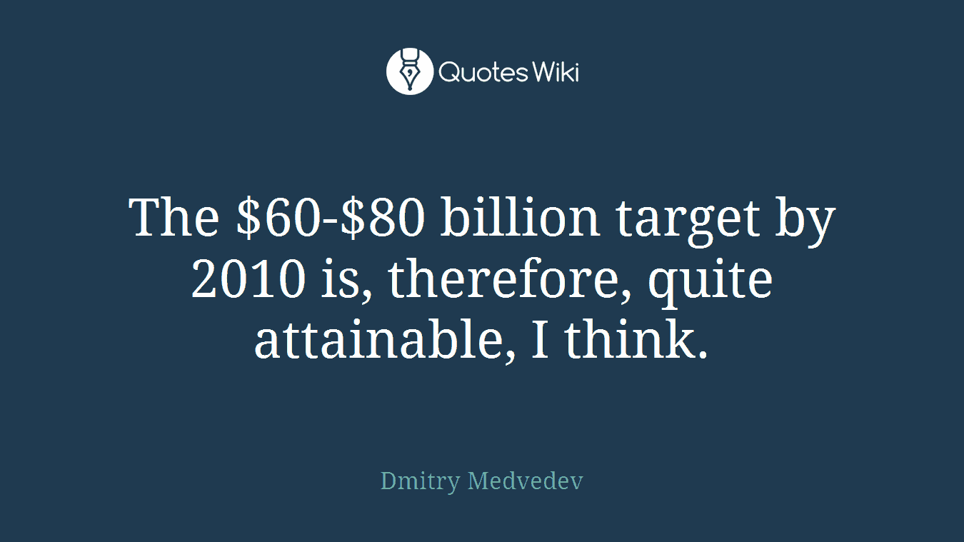 The $60-$80 billion target by 2010 is, therefore, quite attainable, I think.