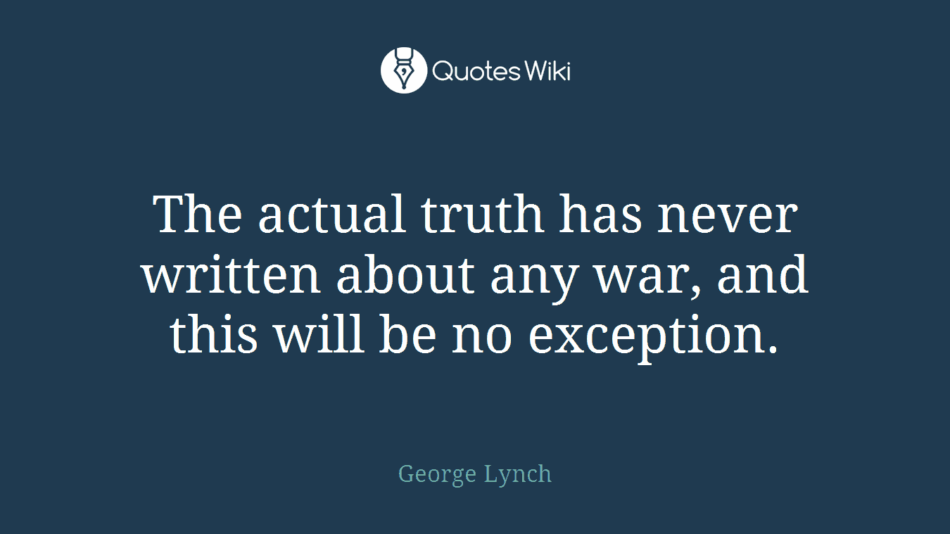 The actual truth has never written about any war, and this will be no exception.