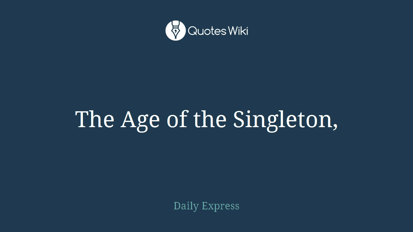 The Age of the Singleton,