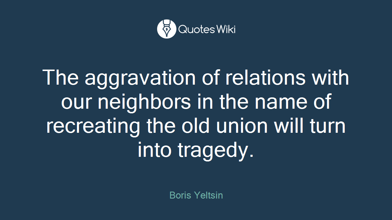 The aggravation of relations with our neighbors in the name of recreating the old union will turn into tragedy.
