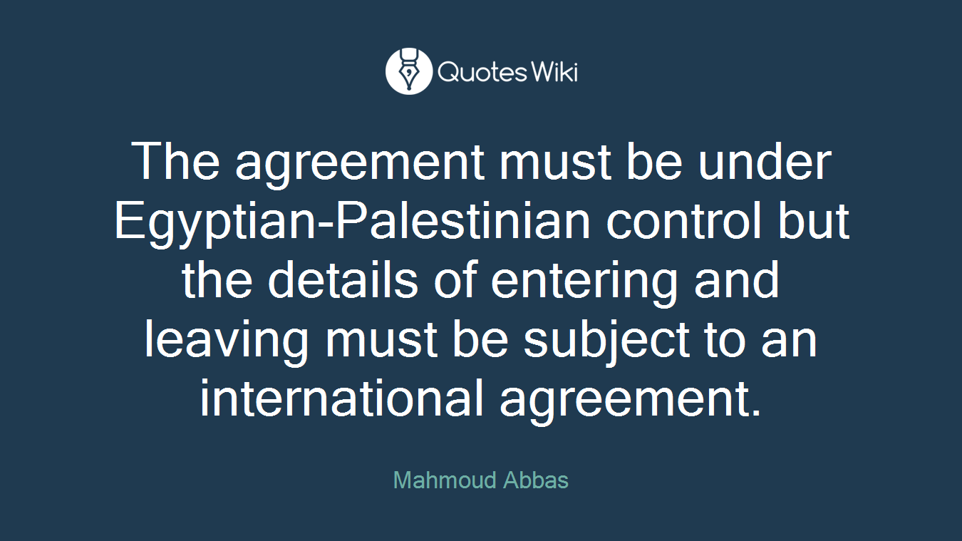 The agreement must be under Egyptian-Palestinian control but the details of entering and leaving must be subject to an international agreement.