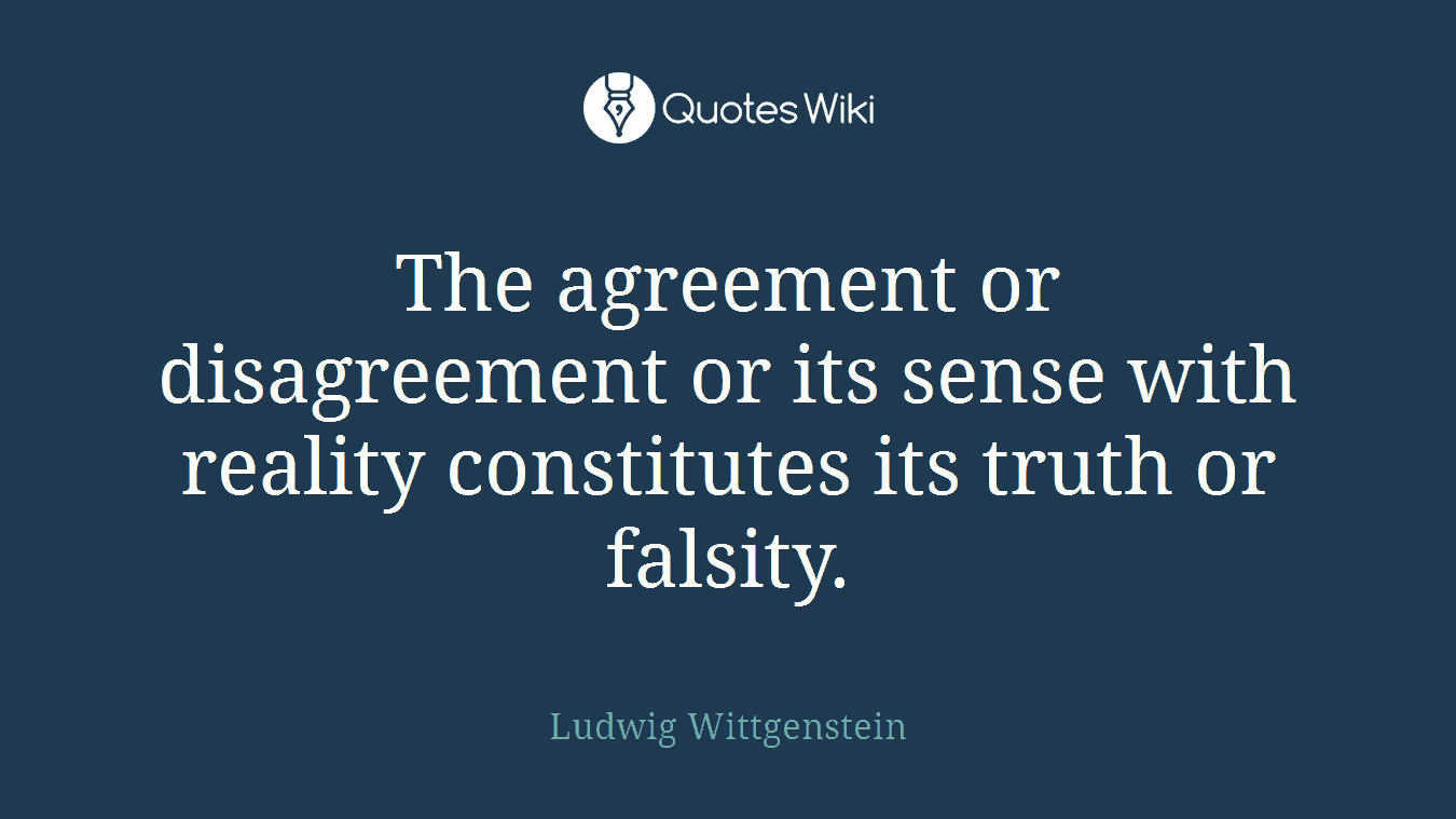 The agreement or disagreement or its sense with reality constitutes its truth or falsity.