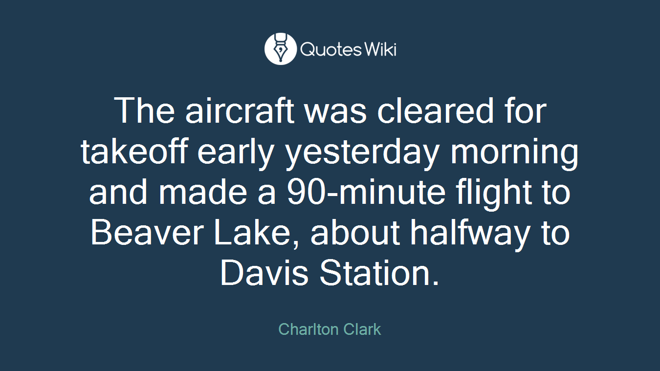The aircraft was cleared for takeoff early yesterday morning and made a 90-minute flight to Beaver Lake, about halfway to Davis Station.