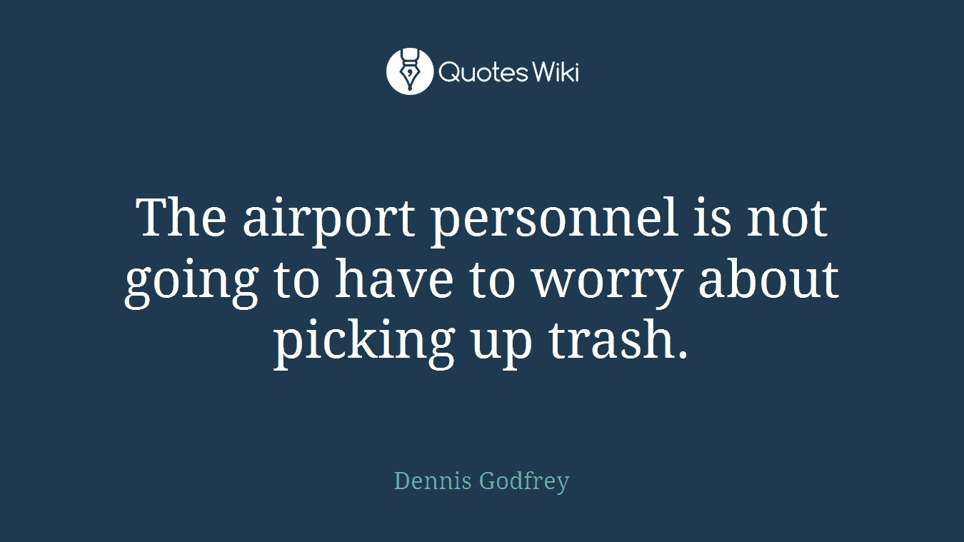 The airport personnel is not going to have to worry about picking up trash.