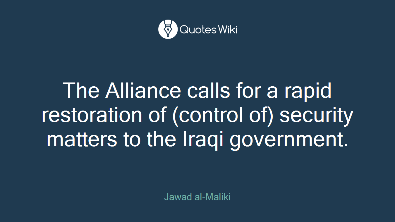 The Alliance calls for a rapid restoration of (control of) security matters to the Iraqi government.