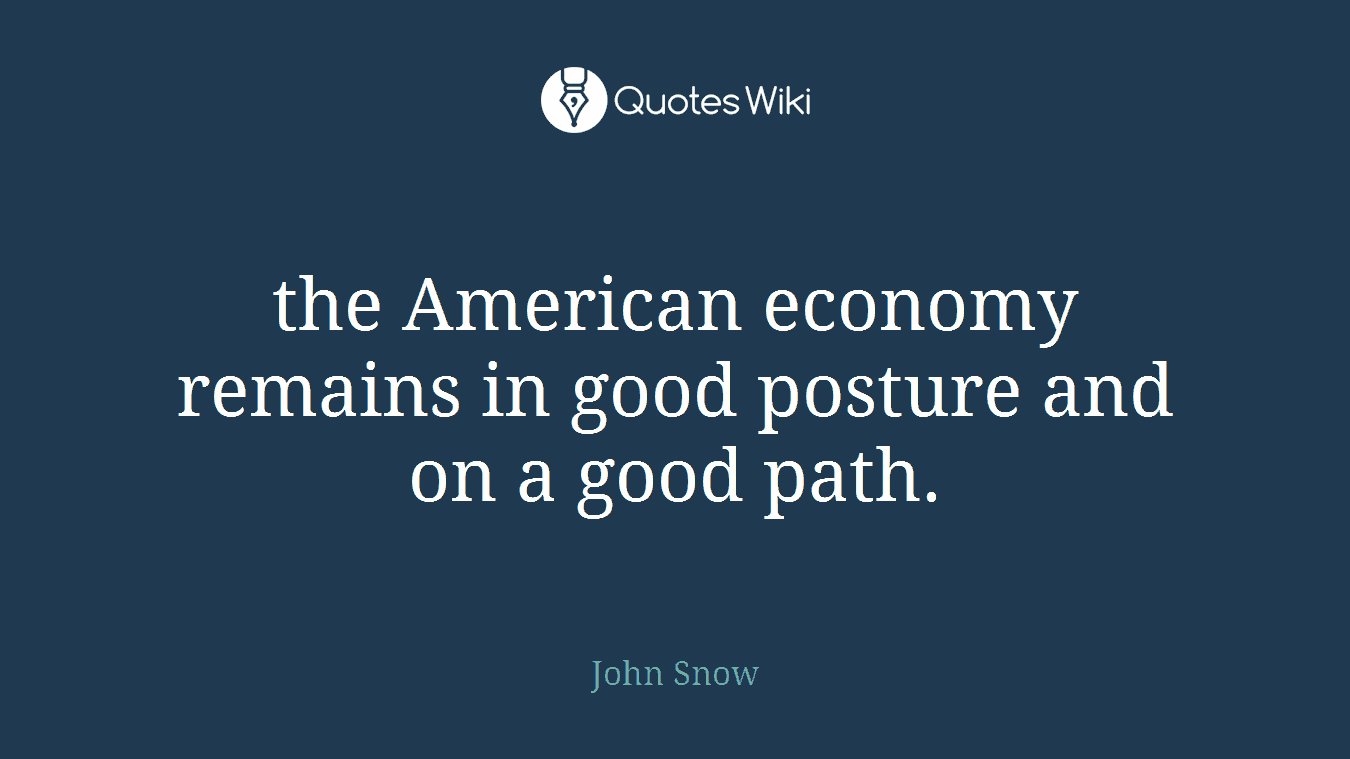 the American economy remains in good posture and on a good path.
