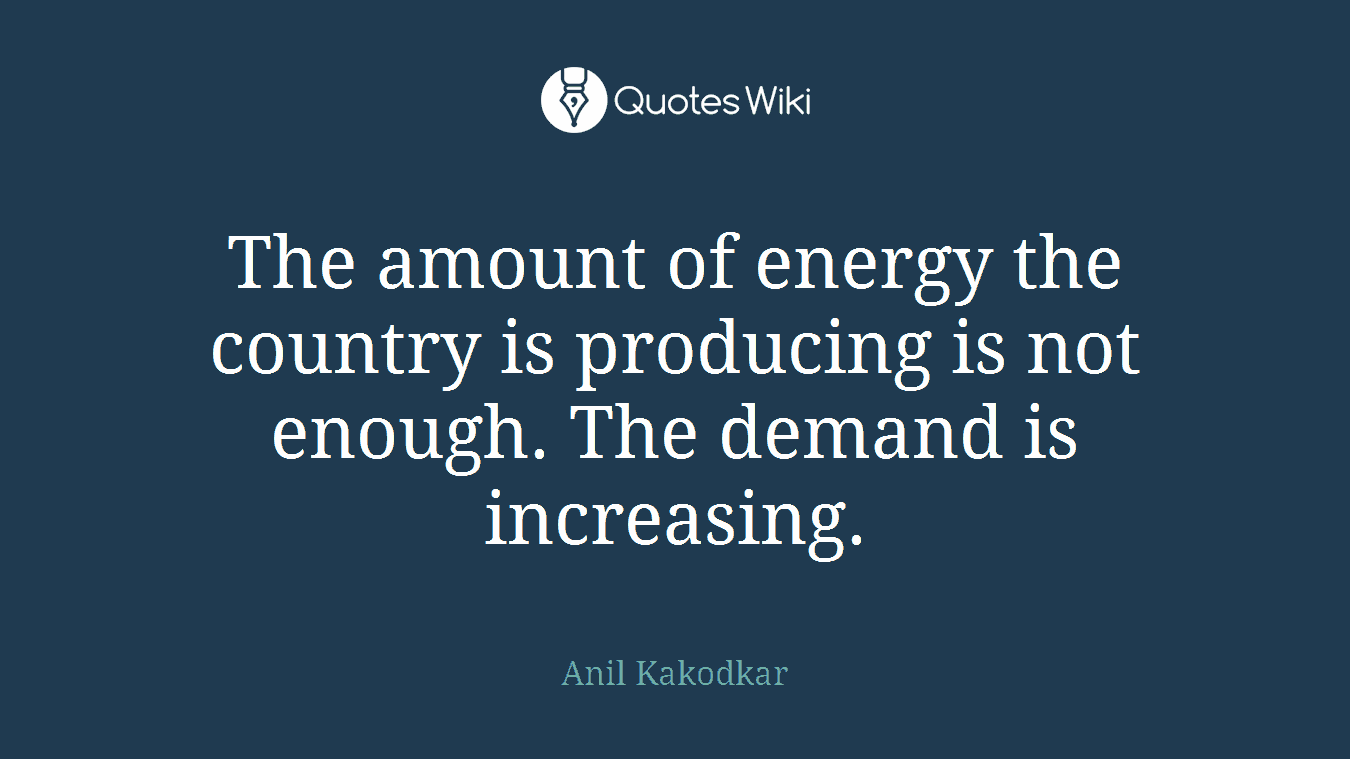 The amount of energy the country is producing is not enough. The demand is increasing.