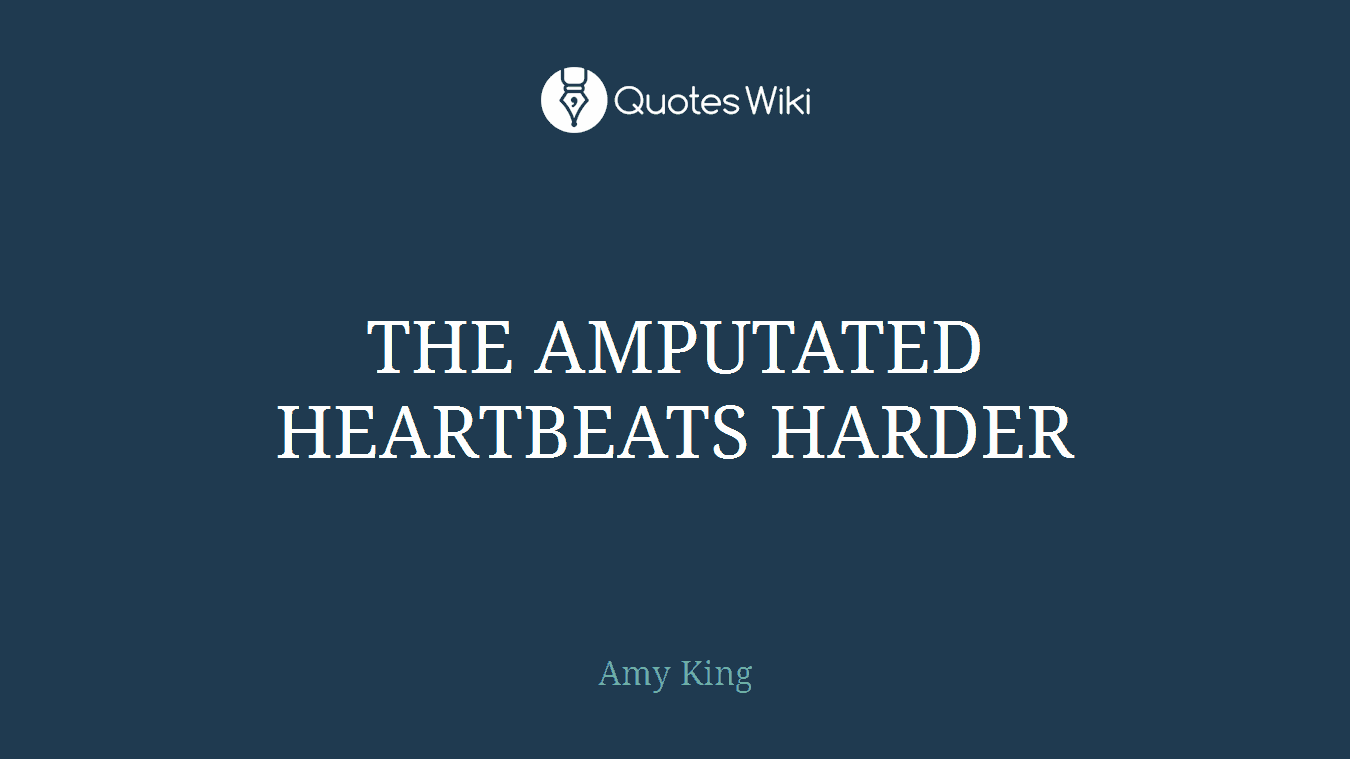 THE AMPUTATED HEARTBEATS HARDER