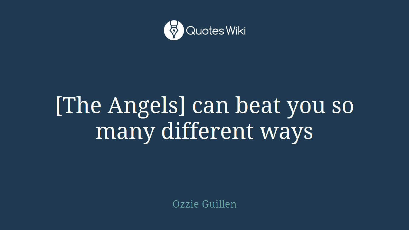 [The Angels] can beat you so many different ways