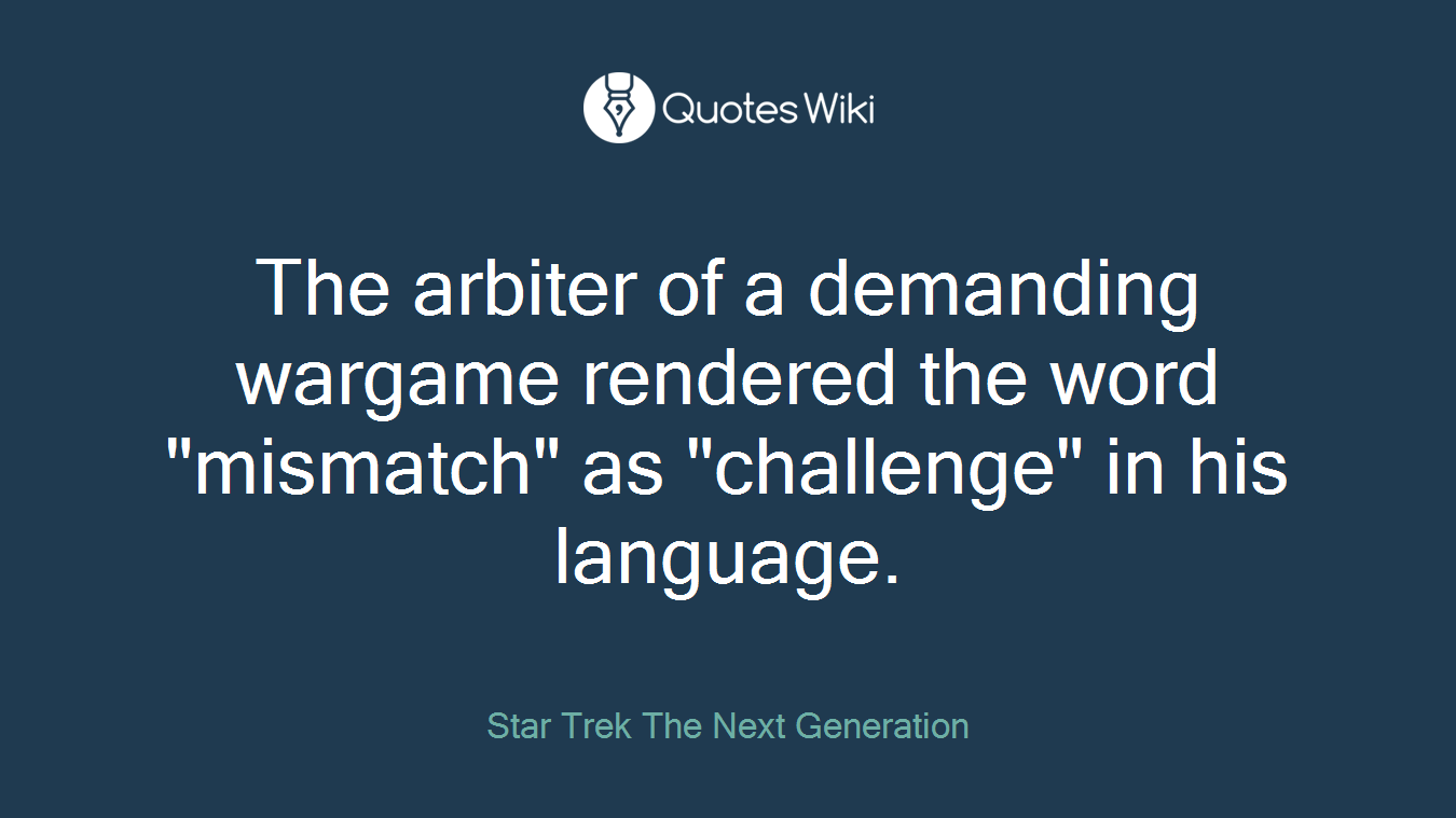 The arbiter of a demanding wargame rendered the word "mismatch" as "challenge" in his language.