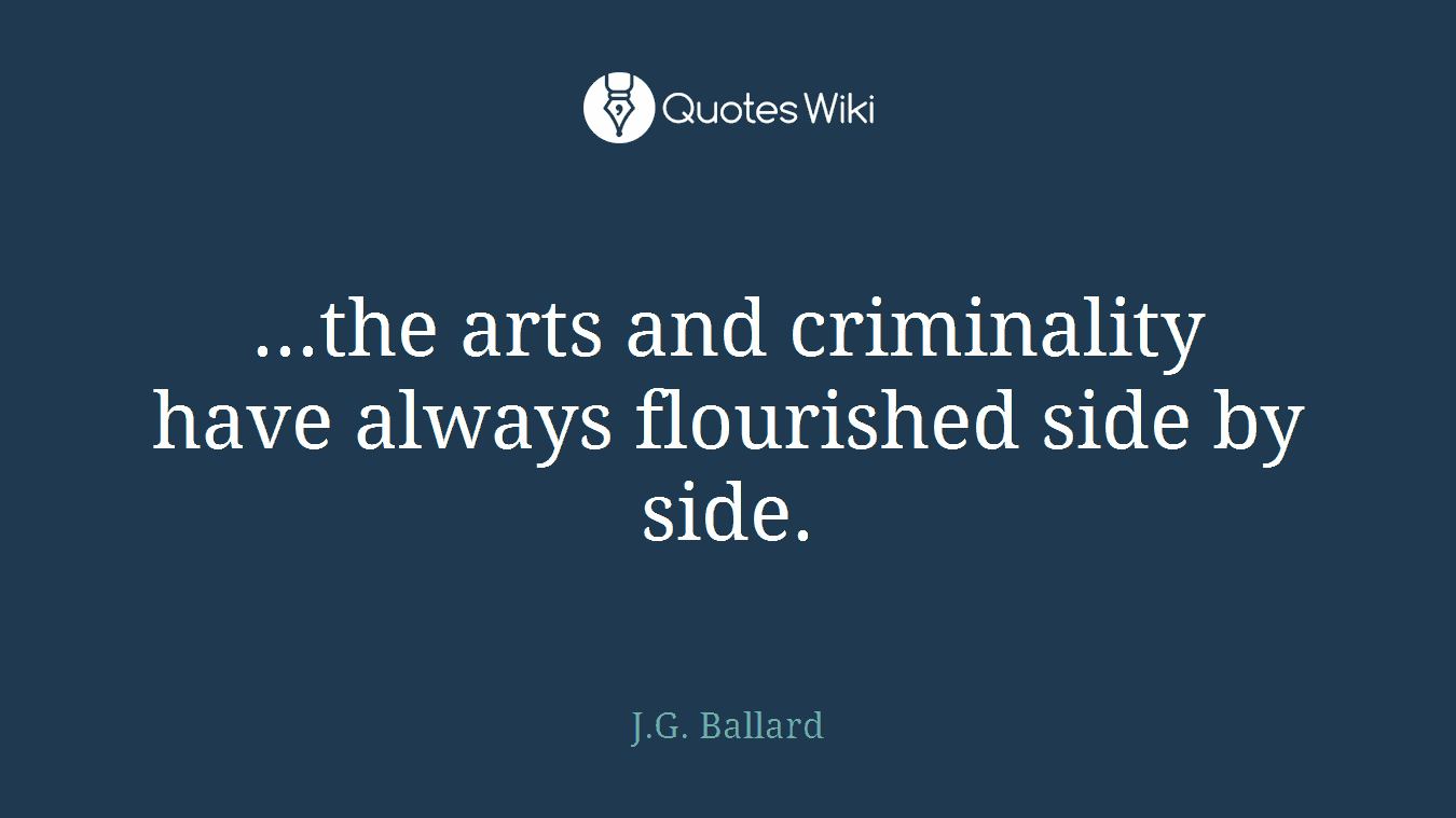...the arts and criminality have always flourished side by side.