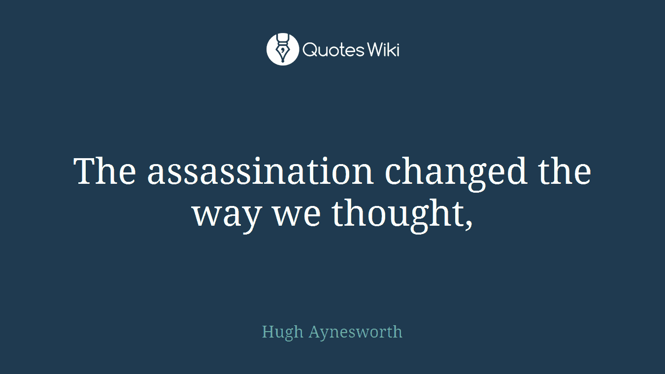 The assassination changed the way we thought,