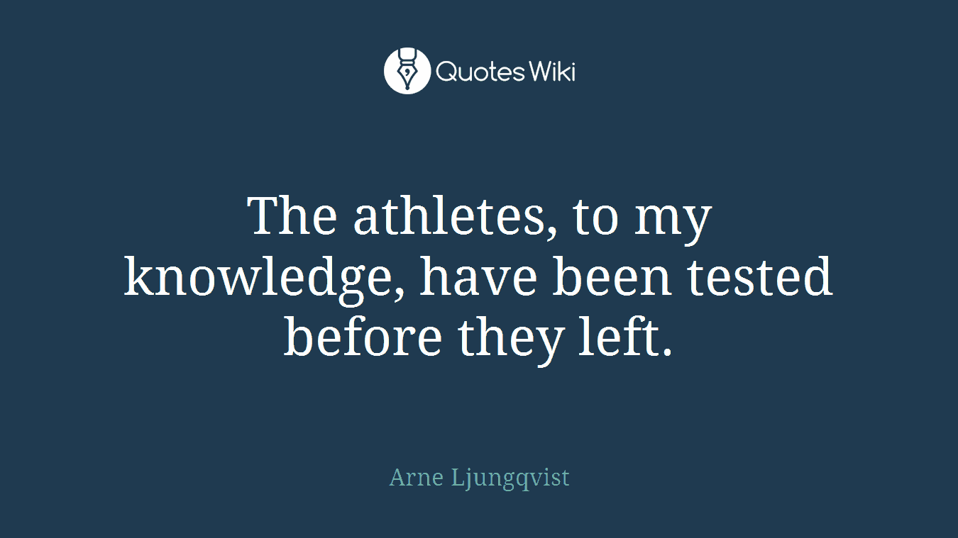 The athletes, to my knowledge, have been tested before they left.