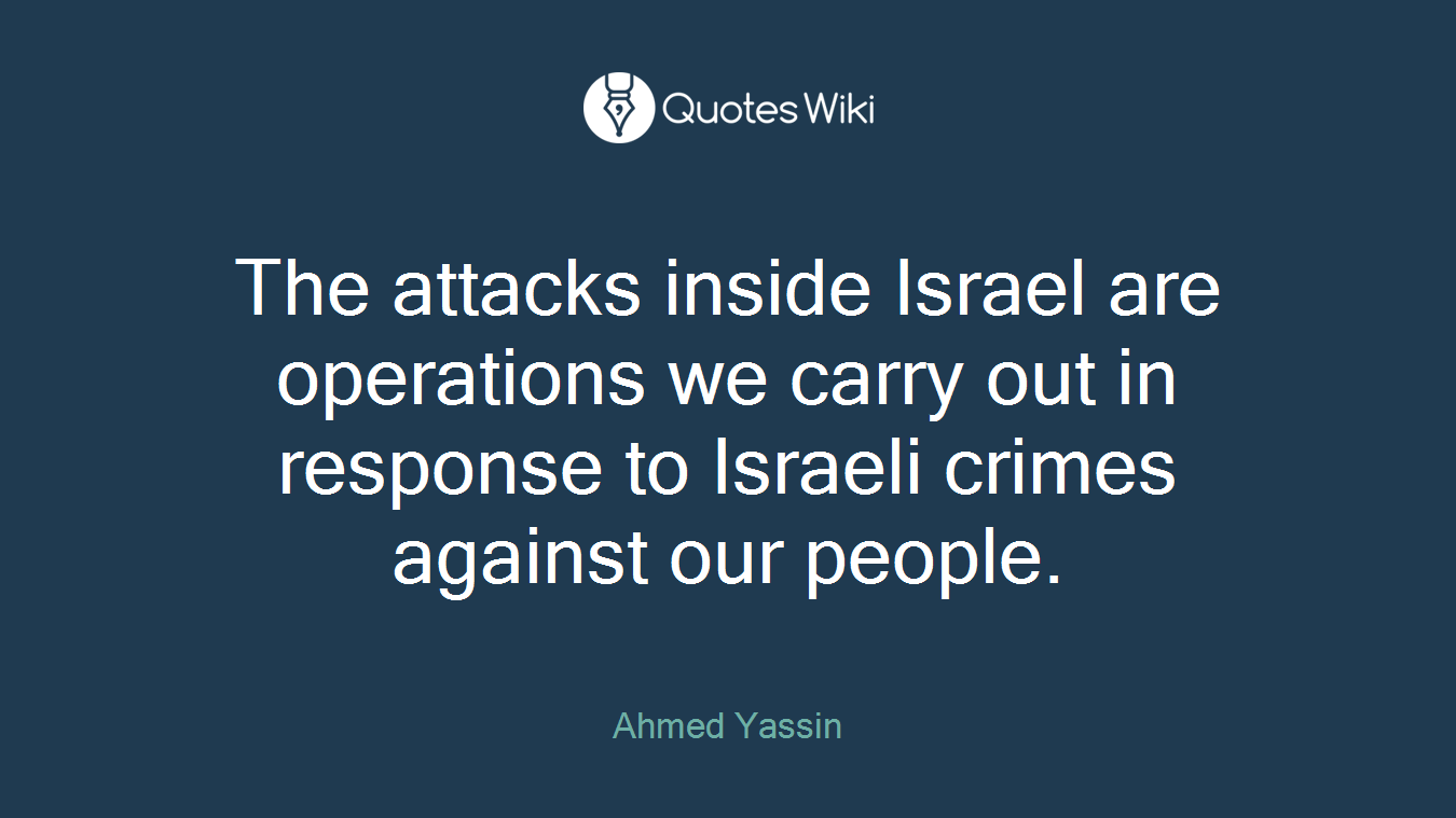 The attacks inside Israel are operations we carry out in response to Israeli crimes against our people.