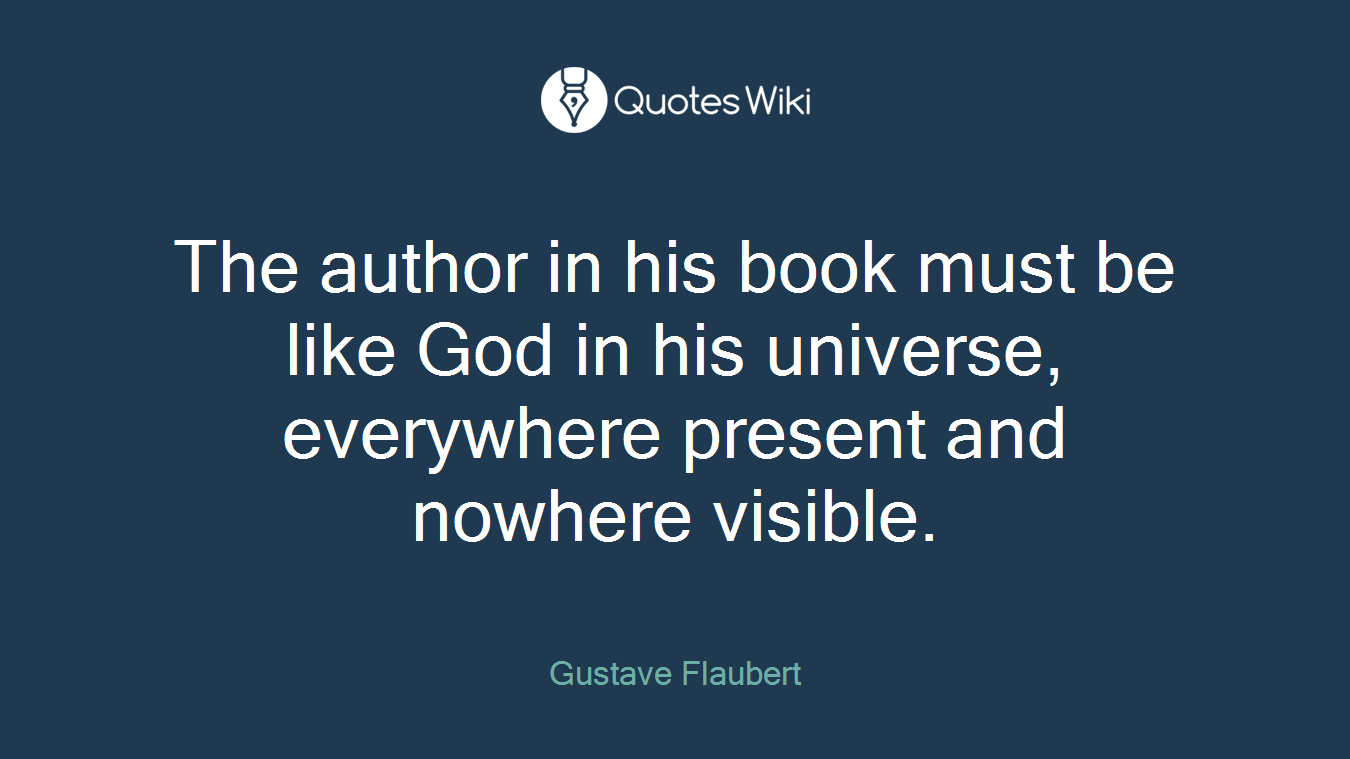 The author in his book must be like God in his universe, everywhere present and nowhere visible.