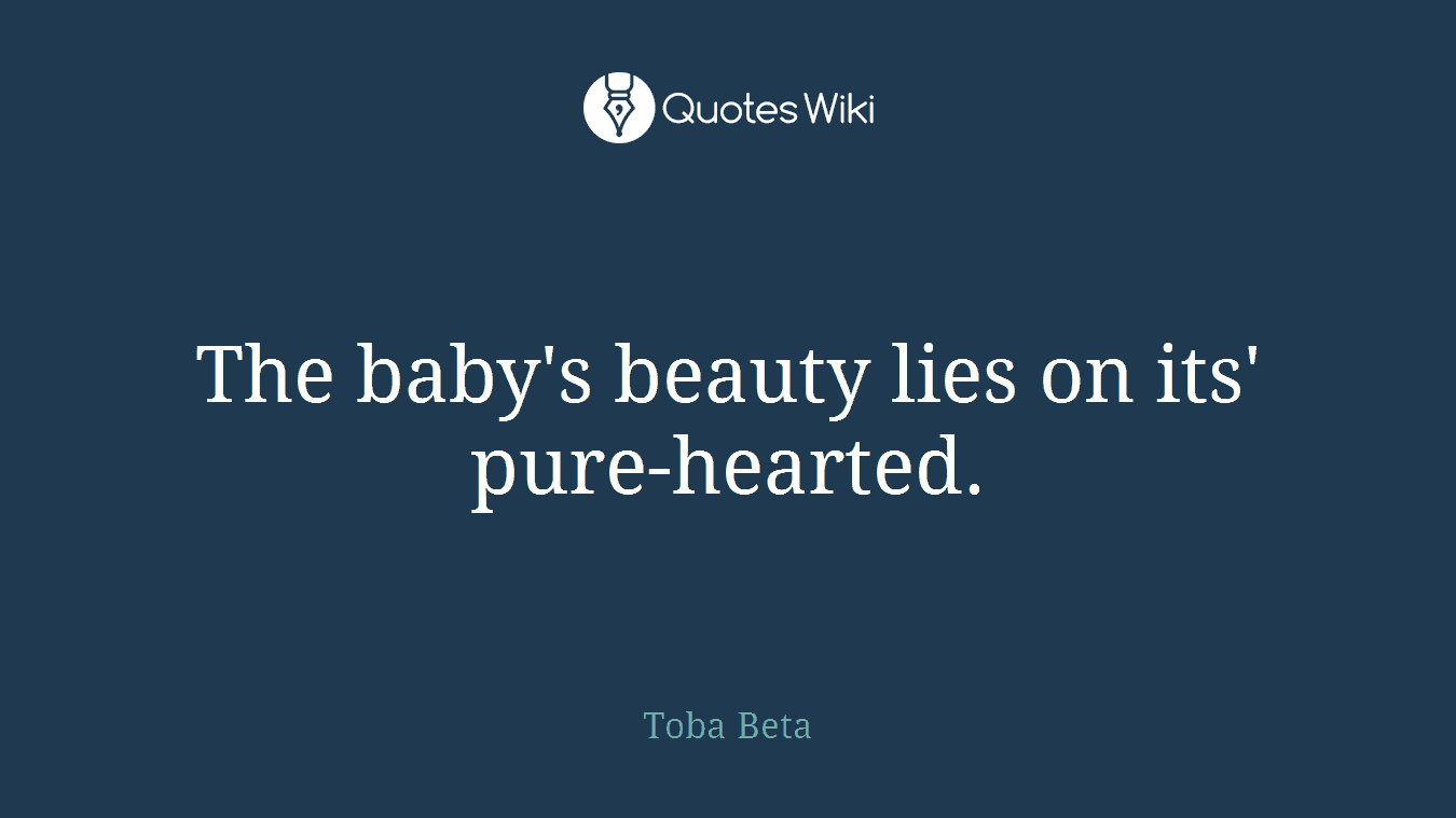 The baby's beauty lies on its' pure-hearted.