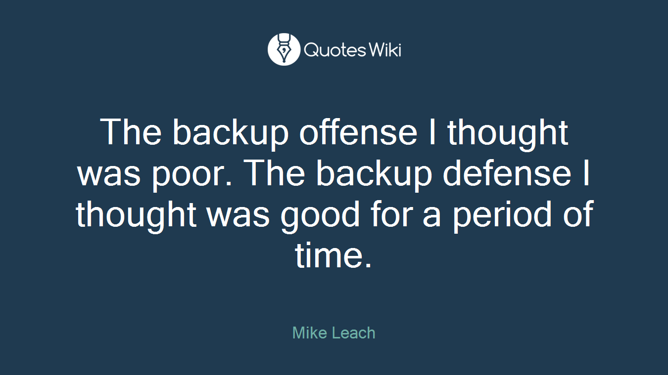 The backup offense I thought was poor. The backup defense I thought was good for a period of time.