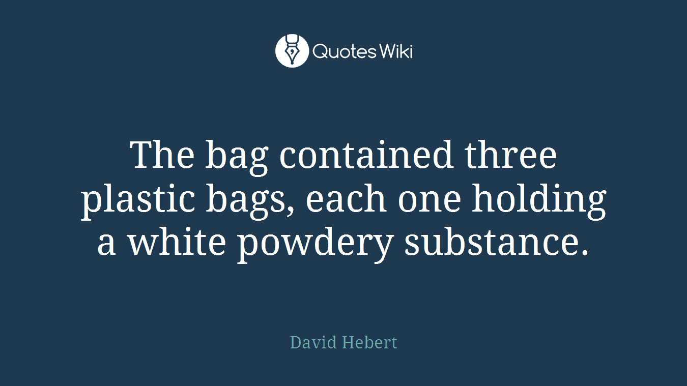 The bag contained three plastic bags, each one holding a white powdery substance.