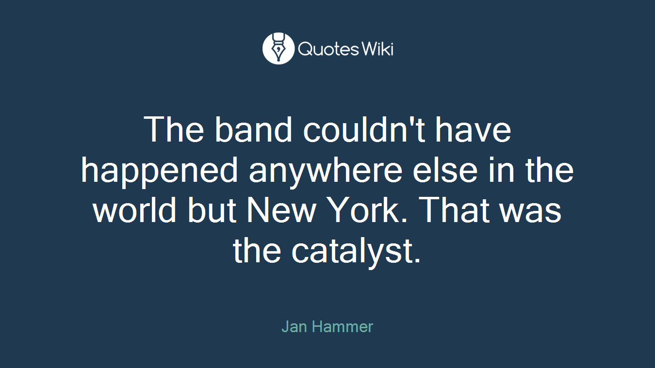 The band couldn't have happened anywhere else in the world but New York. That was the catalyst.