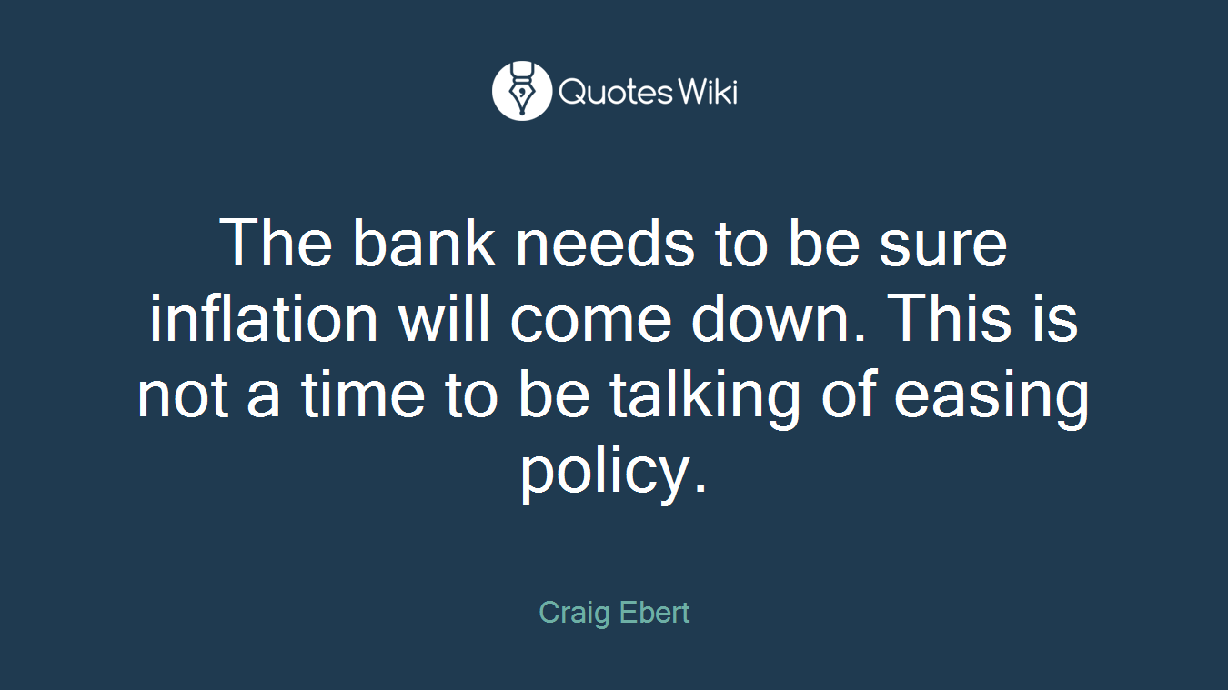 The bank needs to be sure inflation will come down. This is not a time to be talking of easing policy.