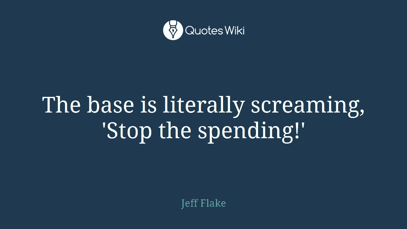 The base is literally screaming, 'Stop the spending!'