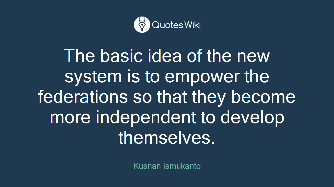 The basic idea of the new system is to empower the federations so that they become more independent to develop themselves.