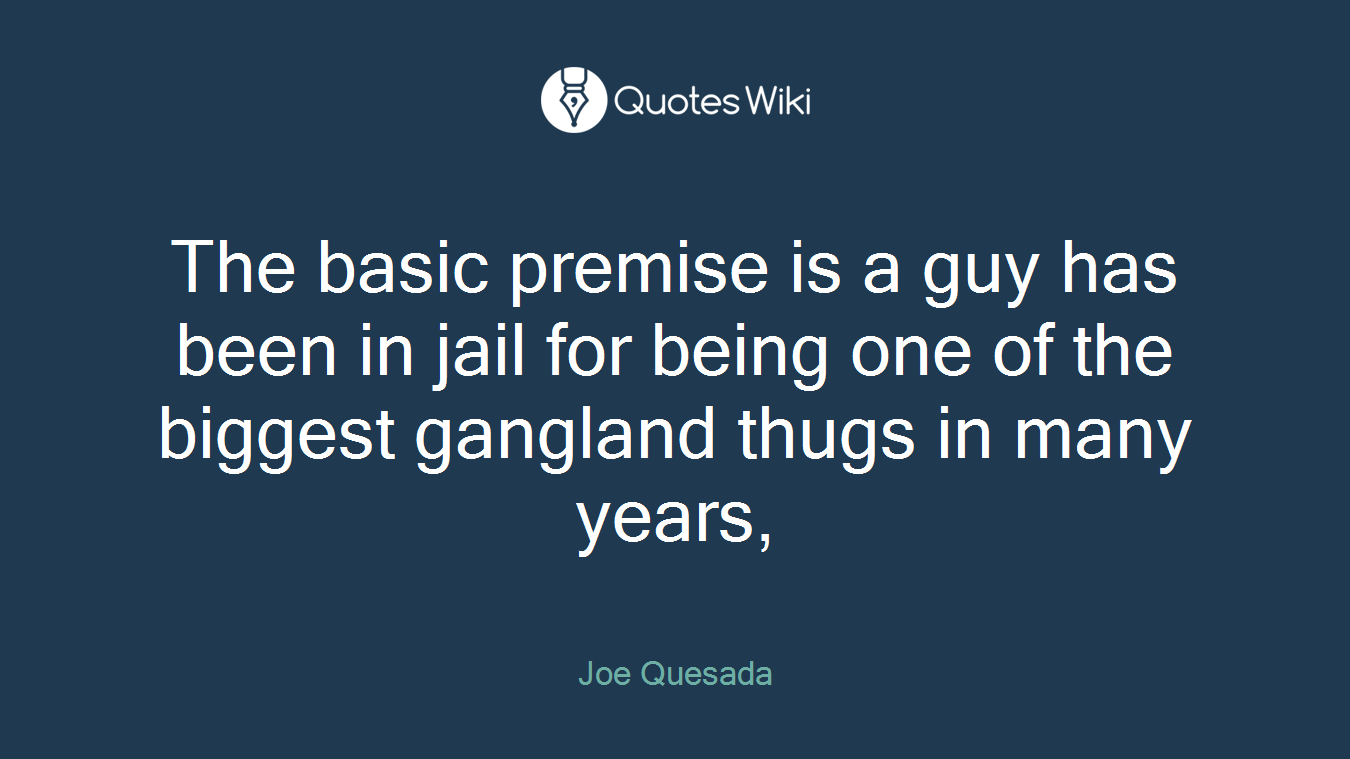 The basic premise is a guy has been in jail for being one of the biggest gangland thugs in many years,