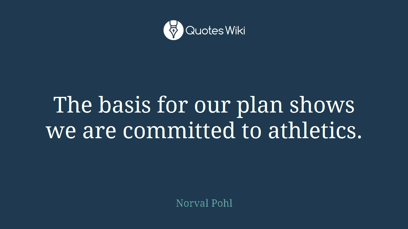 The basis for our plan shows we are committed to athletics.
