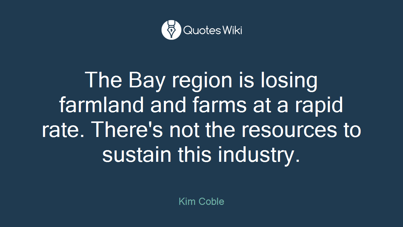 The Bay region is losing farmland and farms at a rapid rate. There's not the resources to sustain this industry.