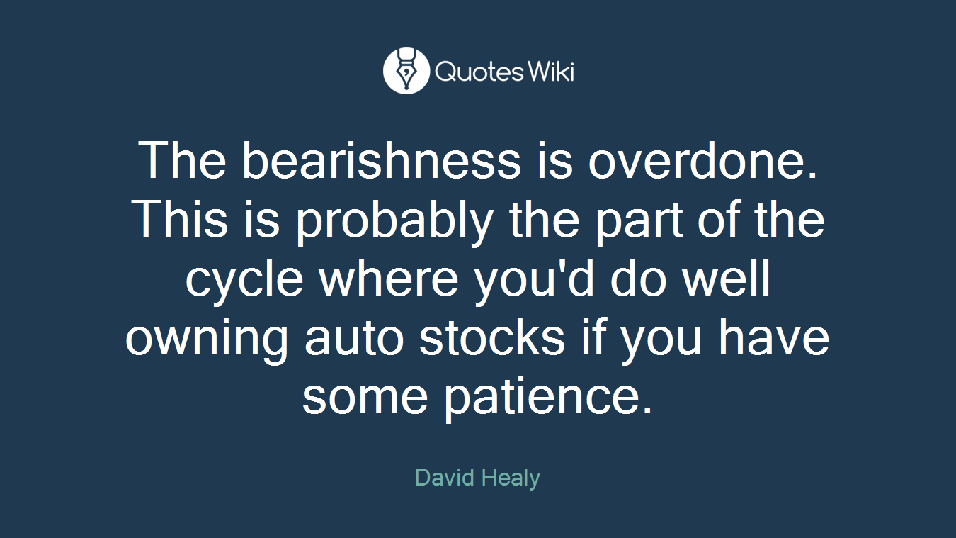 The bearishness is overdone. This is probably the part of the cycle where you'd do well owning auto stocks if you have some patience.