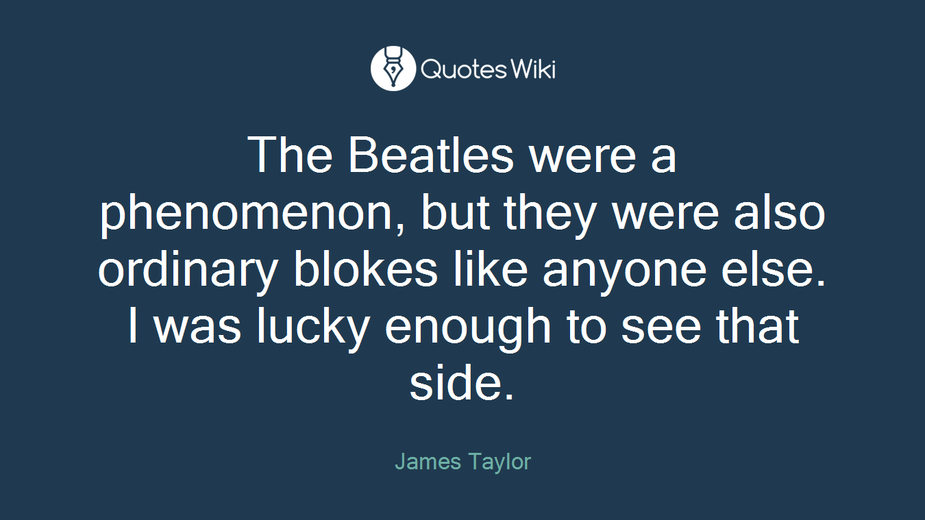 The Beatles were a phenomenon, but they were also ordinary blokes like anyone else. I was lucky enough to see that side.