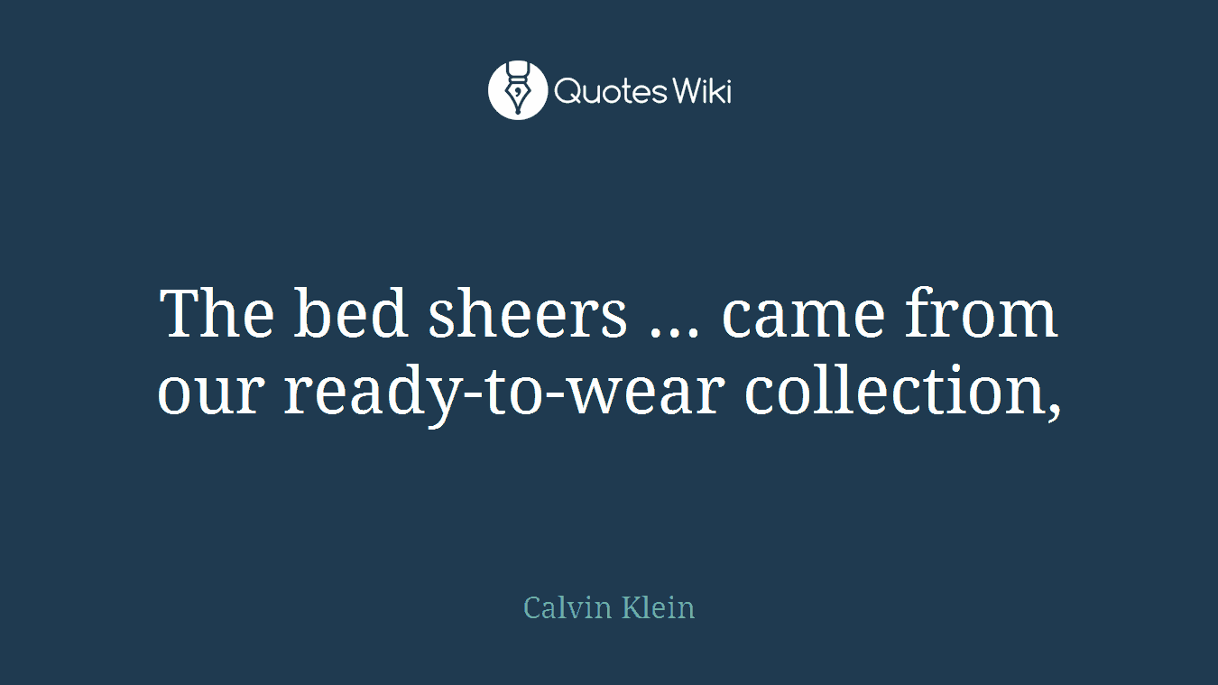 The bed sheers ... came from our ready-to-wear collection,