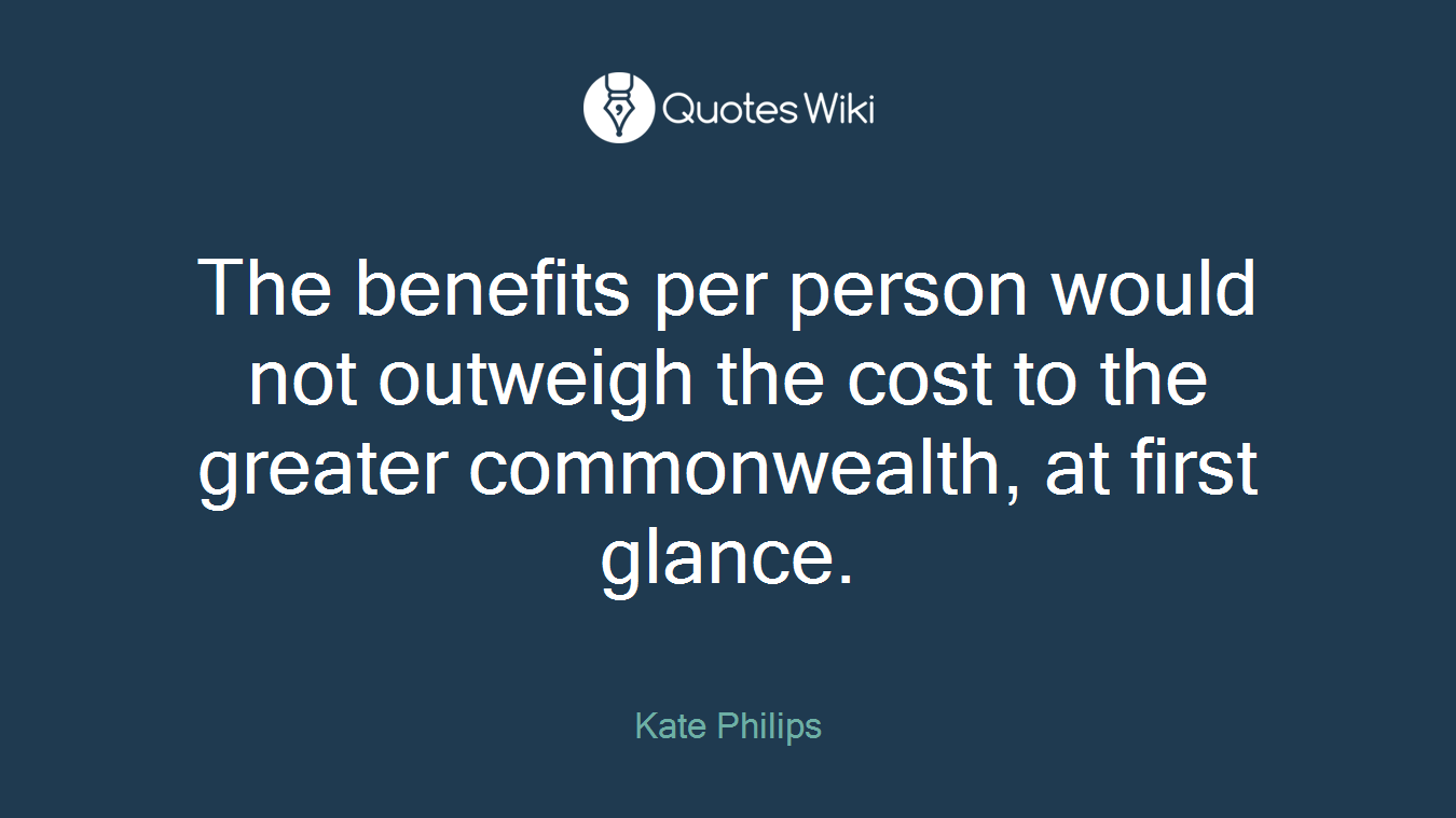 The benefits per person would not outweigh the cost to the greater commonwealth, at first glance.