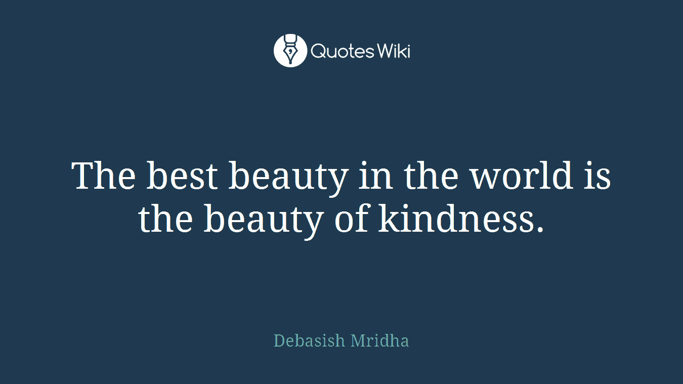 The best beauty in the world is the beauty of kindness.