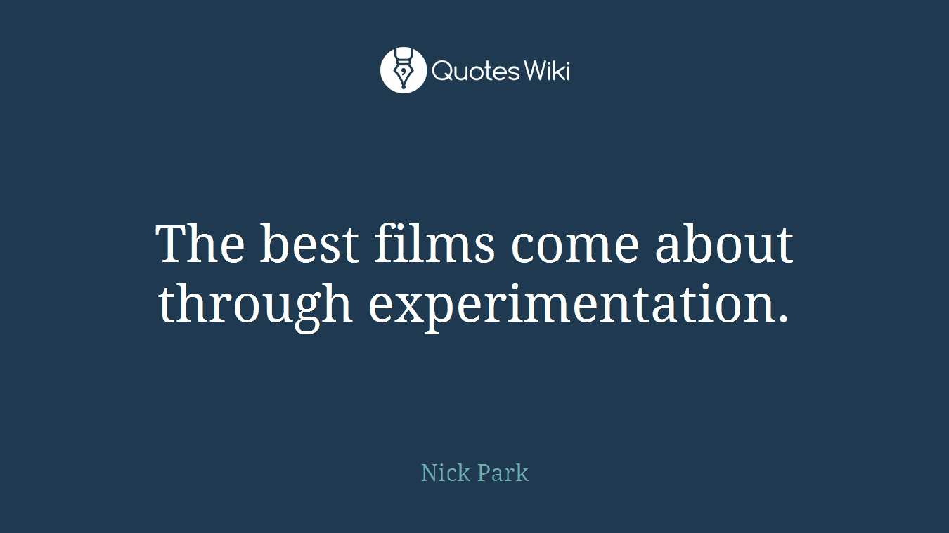 The best films come about through experimentation.