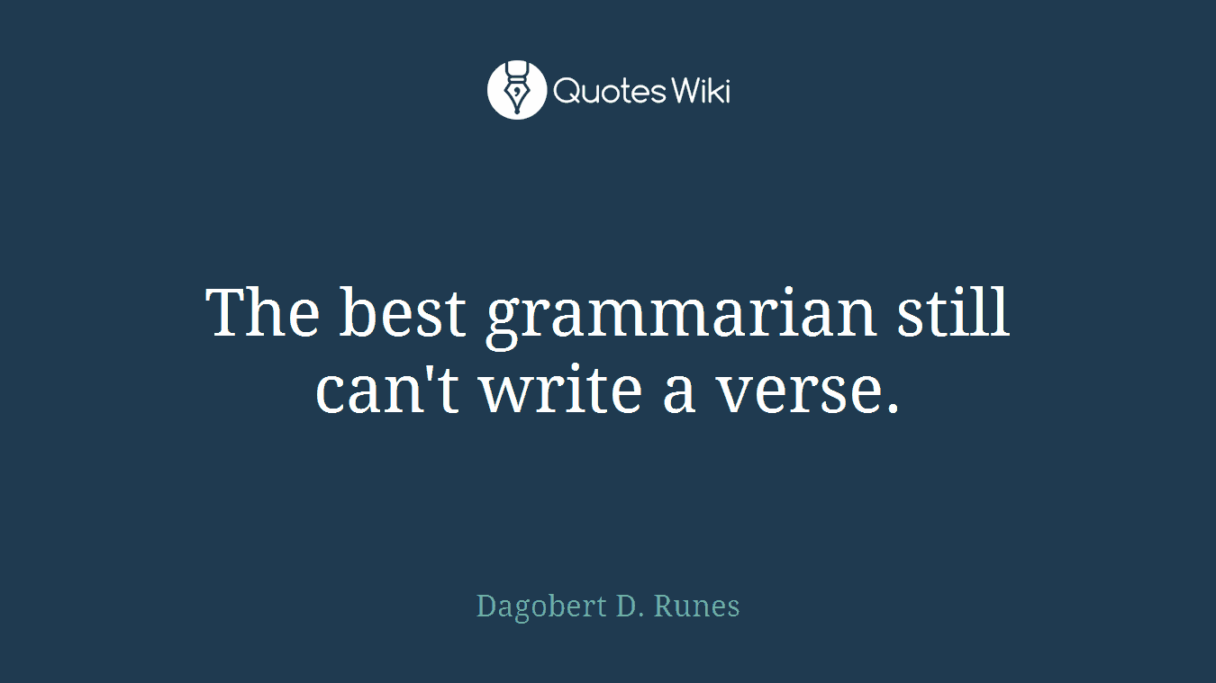 The best grammarian still can't write a verse.