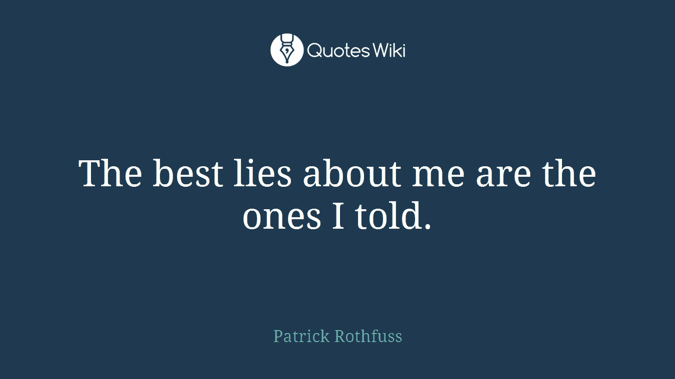 The best lies about me are the ones I told.