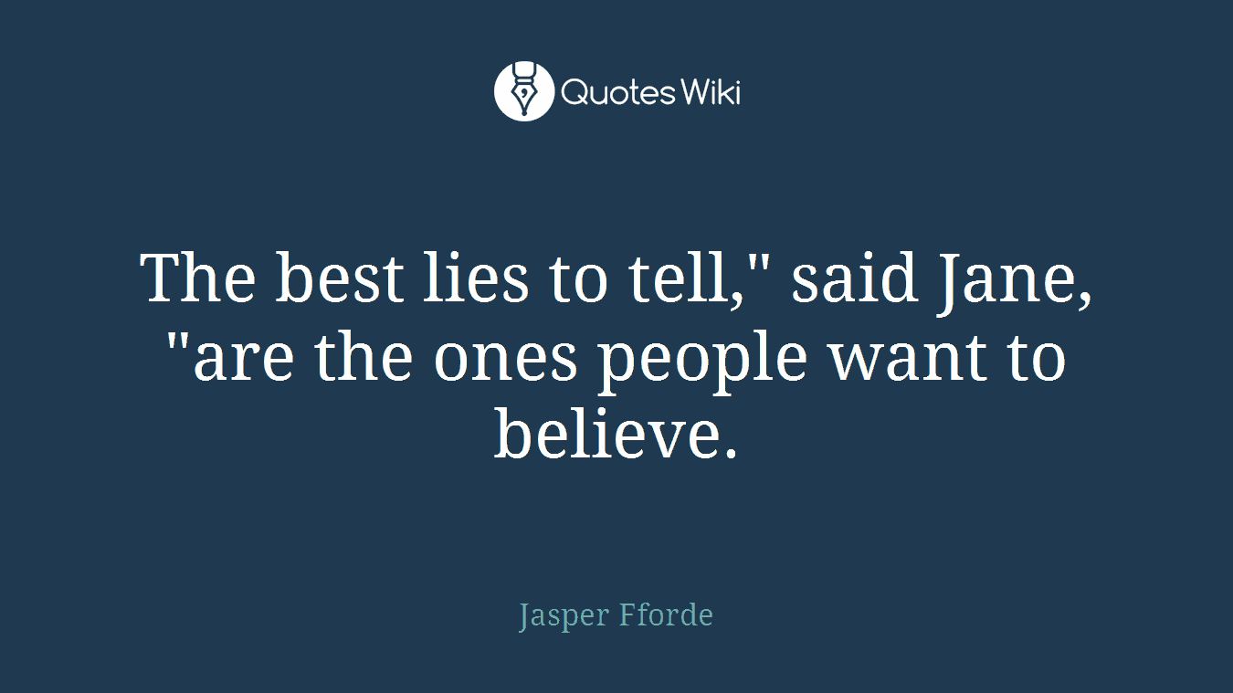 The best lies to tell," said Jane, "are the ones people want to believe.