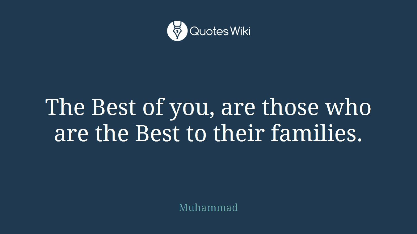 The Best of you, are those who are the Best to their families.